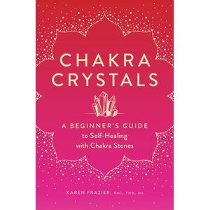 Chakra Crystals: A Beginner's Guide to Self-Healing with Chakra Stones -- Karen